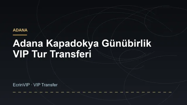 Adana Kapadokya Günübirlik VIP Tur Transferi