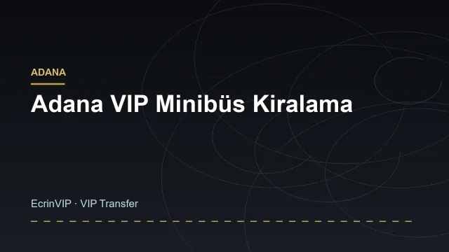 Adana VIP Minibüs Kiralama